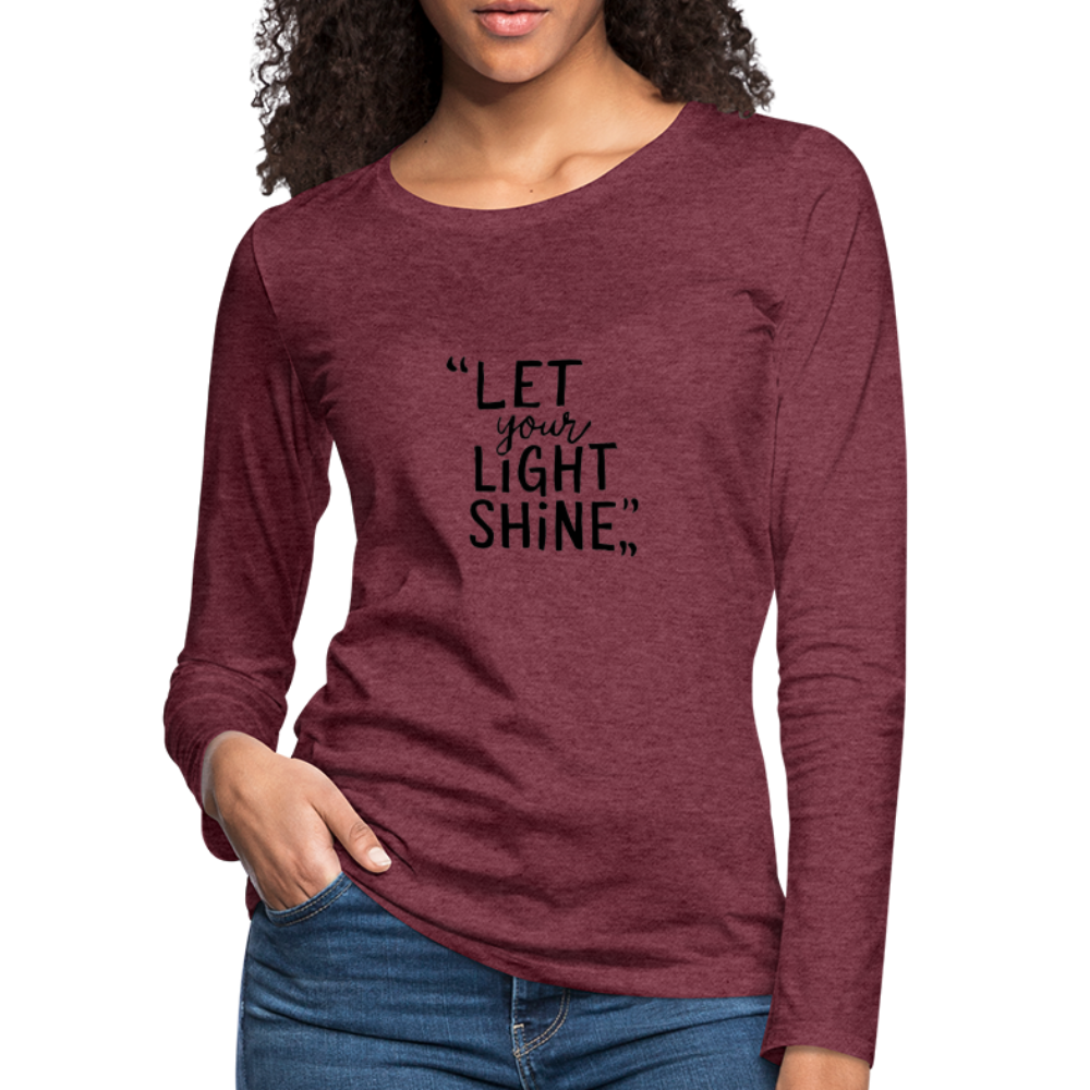 Let Your Light Shine Women's Premium Long Sleeve T-Shirt - heather burgundy