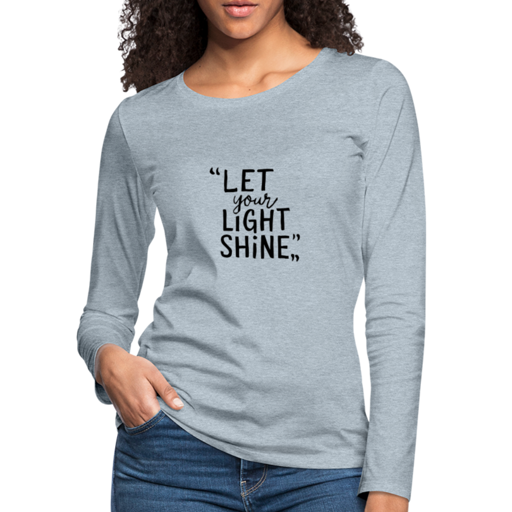 Let Your Light Shine Women's Premium Long Sleeve T-Shirt - heather ice blue